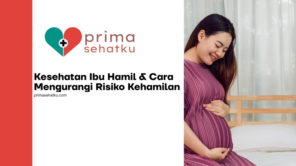 Informasi Kesehatan Ibu Hamil & Cara Mengurangi Risiko Kehamilan Primasehatku