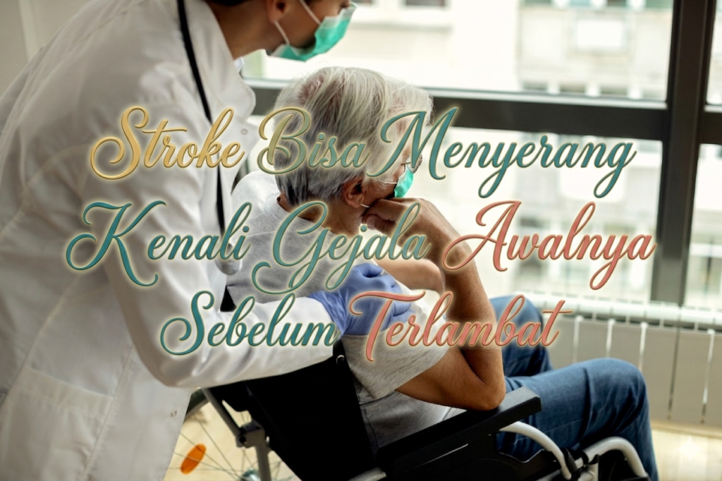 Stroke Bisa Menyerang Siapa Saja: Kenali Gejala Awalnya Sebelum Terlambat