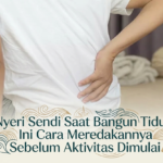 Nyeri Sendi Saat Bangun Tidur? Ini Cara Meredakannya Sebelum Aktivitas Dimulai